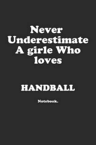Cover of Never Underestimate A Girl Who Loves Handball.