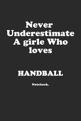 Book cover for Never Underestimate A Girl Who Loves Handball.