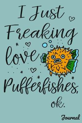 Book cover for I Just Freaking Love Pufferfishes Ok Journal