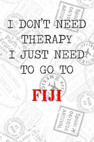 Cover of I Don't Need Therapy I Just Need To Go To Fiji