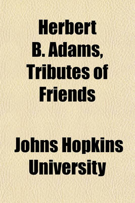 Book cover for Herbert B. Adams, Tributes of Friends