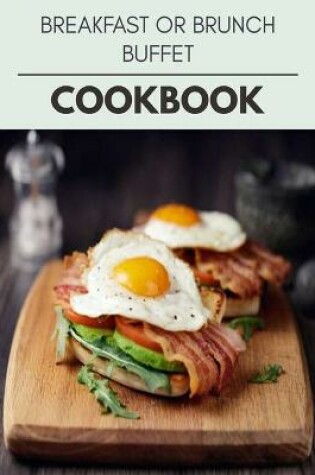 Cover of Breakfast Or Brunch Buffet Cookbook