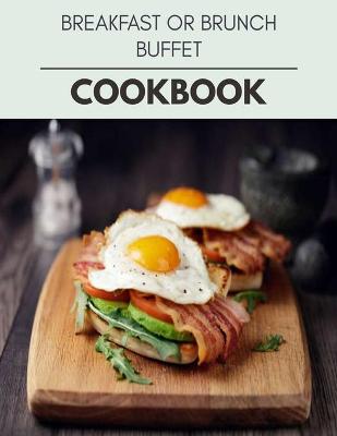 Book cover for Breakfast Or Brunch Buffet Cookbook