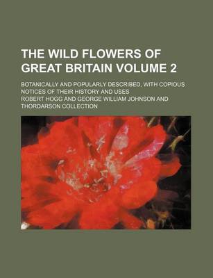 Book cover for The Wild Flowers of Great Britain Volume 2; Botanically and Popularly Described, with Copious Notices of Their History and Uses