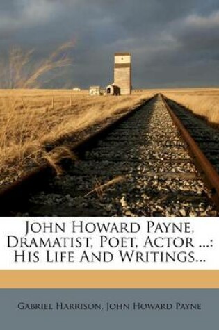 Cover of John Howard Payne, Dramatist, Poet, Actor ...