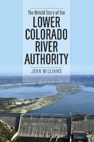 Cover of The Untold Story of the Lower Colorado River Authority