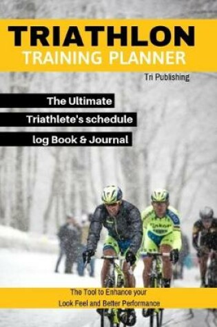 Cover of Triathlon Training Planner The Ultimate Triathlete's schedule log Book & Journal To Become a Pro-Fit The Tool to Enhance Your Look Feel and Better Performance.