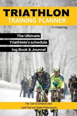 Book cover for Triathlon Training Planner The Ultimate Triathlete's schedule log Book & Journal To Become a Pro-Fit The Tool to Enhance Your Look Feel and Better Performance.