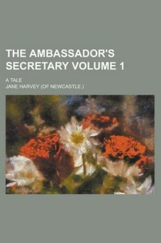 Cover of The Ambassador's Secretary; A Tale Volume 1