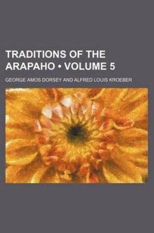 Cover of Traditions of the Arapaho (Volume 5)