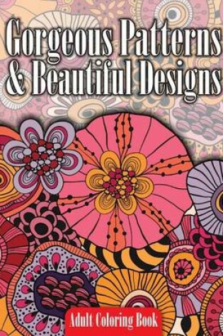 Cover of Gorgeous Patterns & Beautiful Designs Adult Coloring Book