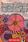 Book cover for Gorgeous Patterns & Beautiful Designs Adult Coloring Book