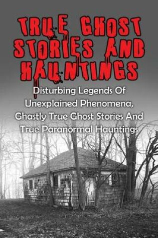 Cover of True Ghost Stories And Hauntings