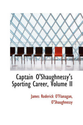 Cover of Captain O'Shaughnessy's Sporting Career, Volume II