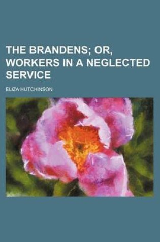 Cover of The Brandens; Or, Workers in a Neglected Service