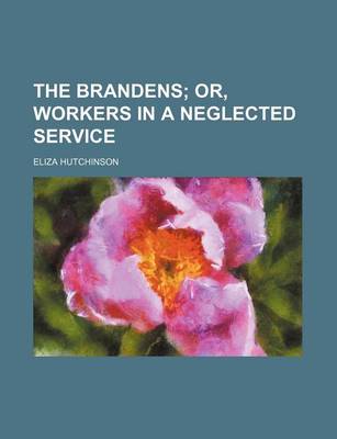 Cover of The Brandens; Or, Workers in a Neglected Service