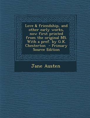 Book cover for Love & Friendship, and Other Early Works, Now First Printed from the Original Ms. with a Pref. by G.K. Chesterton