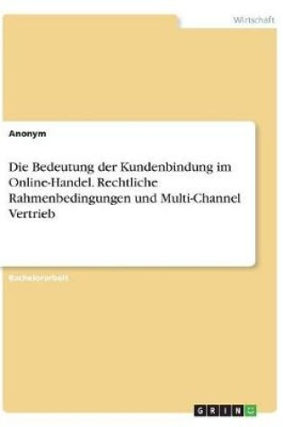 Cover of Die Bedeutung der Kundenbindung im Online-Handel. Rechtliche Rahmenbedingungen und Multi-Channel Vertrieb