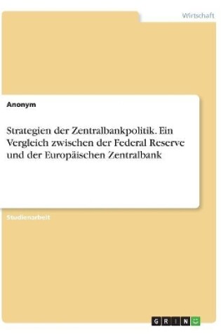 Cover of Strategien der Zentralbankpolitik. Ein Vergleich zwischen der Federal Reserve und der Europäischen Zentralbank