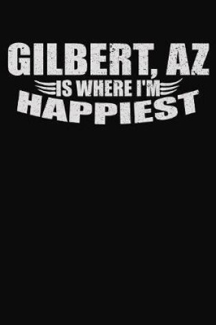 Cover of Gilbert AZ Is Where I'm Happiest