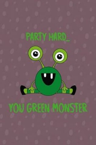 Cover of Party Hard You Green Monster