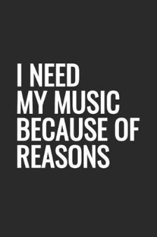 Cover of I Need My Music Because Of Reasons