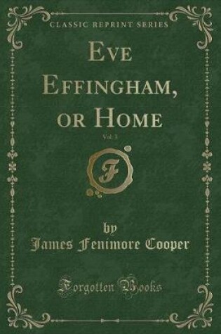 Cover of Eve Effingham, or Home, Vol. 3 (Classic Reprint)
