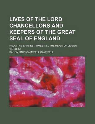 Book cover for Lives of the Lord Chancellors and Keepers of the Great Seal of England; From the Earliest Times Till the Reign of Queen Victoria