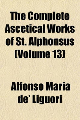 Book cover for The Complete Ascetical Works of St. Alphonsus (Volume 13)