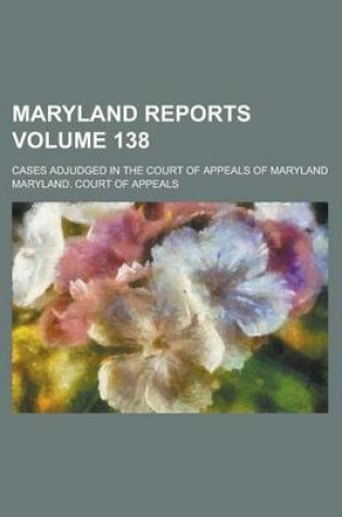 Cover of Maryland Reports; Cases Adjudged in the Court of Appeals of Maryland Volume 138