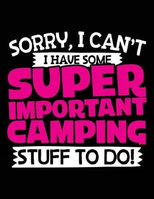 Book cover for Sorry, I Can't I Have Some Super Important Camping Stuff To Do!