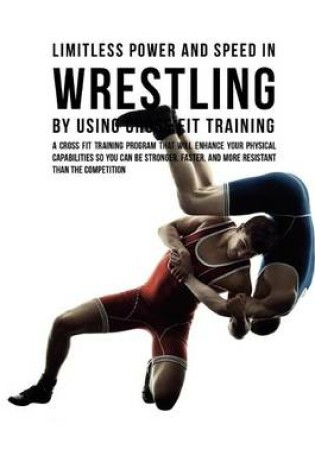 Cover of Limitless Power and Speed in Wrestling by Using Cross Fit Training