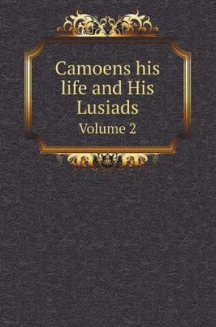 Cover of Camoens his life and His Lusiads Volume 2