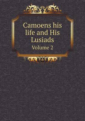 Book cover for Camoens his life and His Lusiads Volume 2