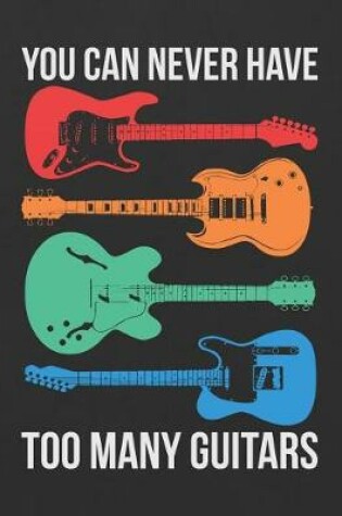 Cover of You Can Never Have Too Many Guitars