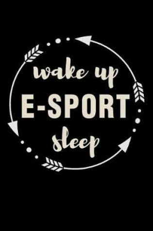 Cover of Wake Up E-Sport Sleep Gift Notebook for Online Pro Gamers
