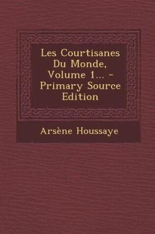 Cover of Les Courtisanes Du Monde, Volume 1... - Primary Source Edition