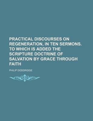 Book cover for Practical Discourses on Regeneration, in Ten Sermons. to Which Is Added the Scripture Doctrine of Salvation by Grace Through Faith