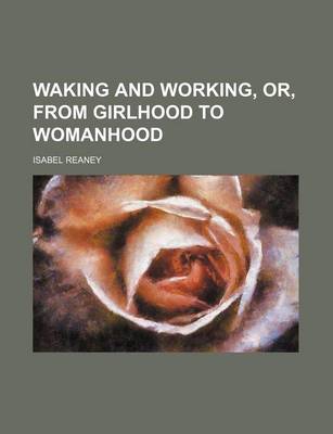 Book cover for Waking and Working, Or, from Girlhood to Womanhood