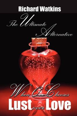 Book cover for The Ultimate Alternative: When One Chooses Lust Over Love