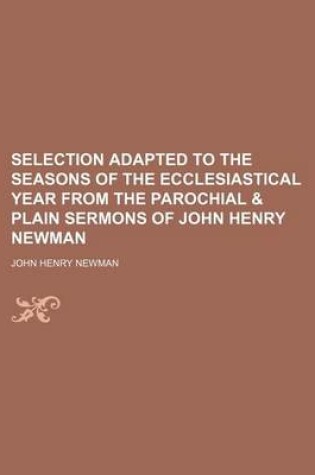 Cover of Selection Adapted to the Seasons of the Ecclesiastical Year from the Parochial & Plain Sermons of John Henry Newman