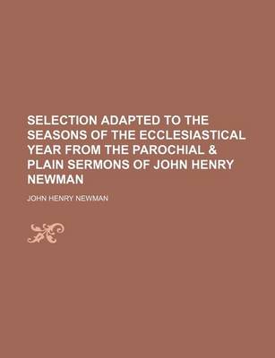 Book cover for Selection Adapted to the Seasons of the Ecclesiastical Year from the Parochial & Plain Sermons of John Henry Newman