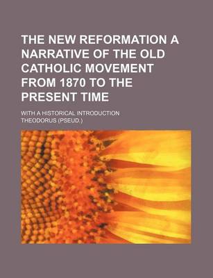 Book cover for The New Reformation a Narrative of the Old Catholic Movement from 1870 to the Present Time; With a Historical Introduction