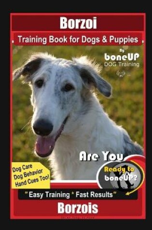 Cover of Borzoi Training Book for Dogs & Puppies By BoneUP DOG Training Dog Care, Dog Behavior, Hand Cues Too! Are You Ready to Bone Up? Easy Training * Fast Results Borzois