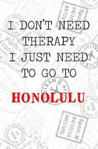 Cover of I Don't Need Therapy I Just Need To Go To Honolulu