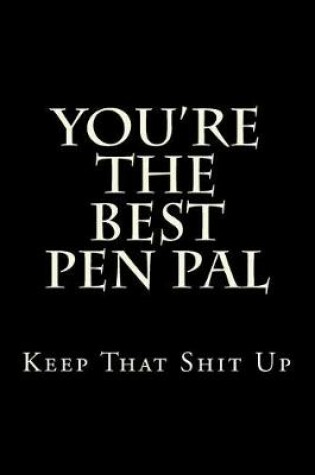 Cover of You're The Best Pen Pal Keep That Shit Up