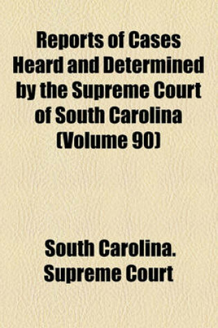 Cover of Reports of Cases Heard and Determined by the Supreme Court of South Carolina (Volume 90)