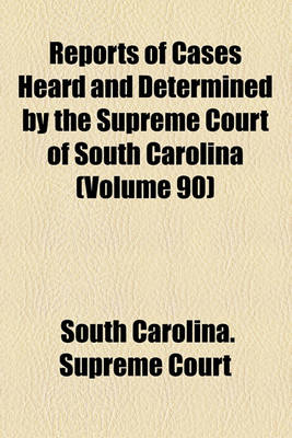 Book cover for Reports of Cases Heard and Determined by the Supreme Court of South Carolina (Volume 90)