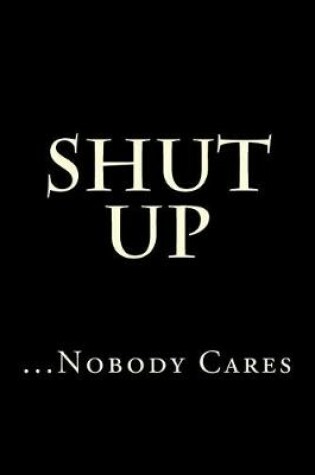 Cover of Shut Up...Nobody Cares