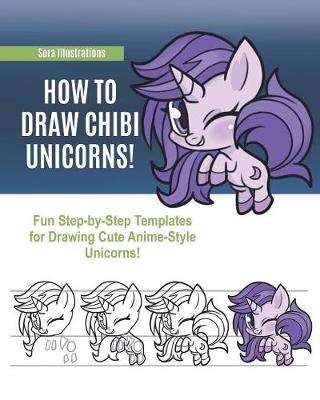 Book cover for How to Draw Chibi Unicorns! Fun Step-by-Step Templates for Drawing Cute Anime-Style Unicorns!